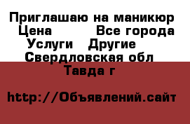 Приглашаю на маникюр › Цена ­ 500 - Все города Услуги » Другие   . Свердловская обл.,Тавда г.